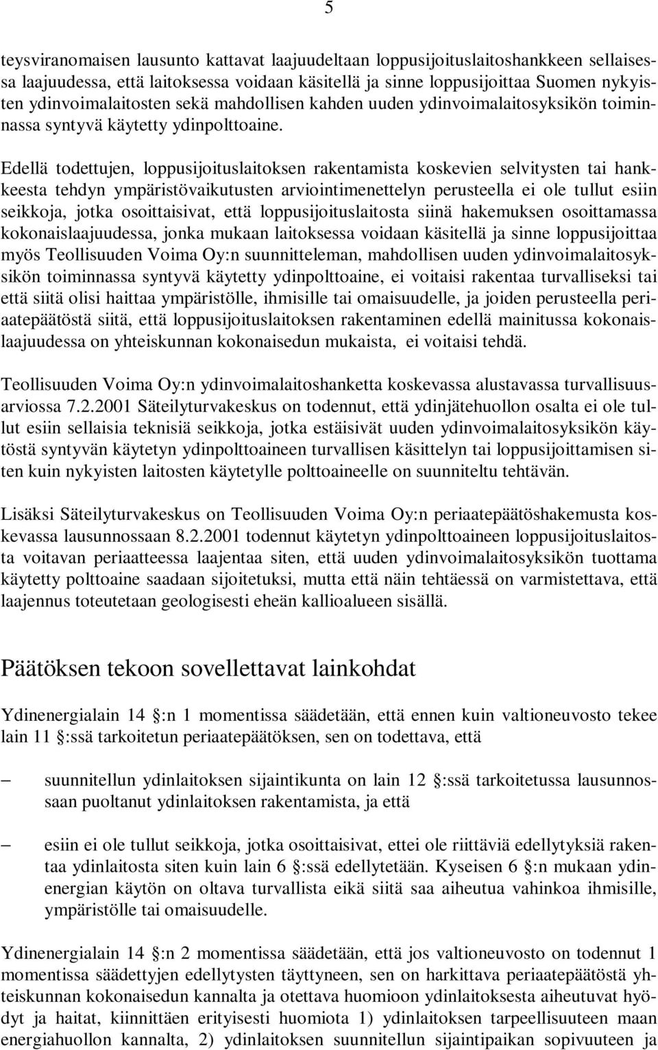 Edellä todettujen, loppusijoituslaitoksen rakentamista koskevien selvitysten tai hankkeesta tehdyn ympäristövaikutusten arviointimenettelyn perusteella ei ole tullut esiin seikkoja, jotka