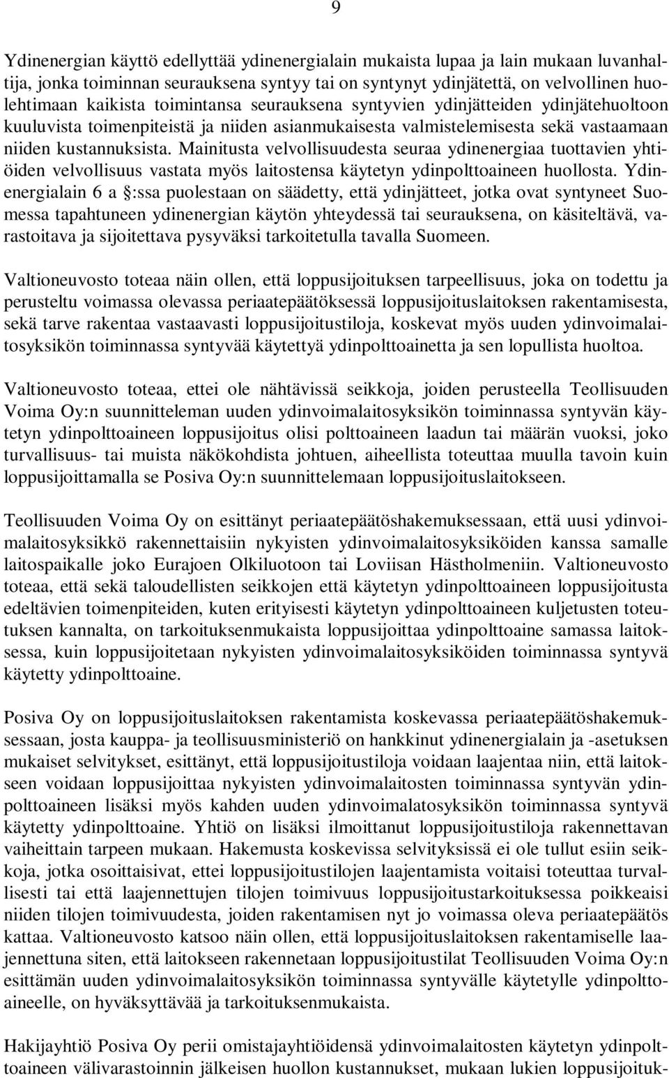 Mainitusta velvollisuudesta seuraa ydinenergiaa tuottavien yhtiöiden velvollisuus vastata myös laitostensa käytetyn ydinpolttoaineen huollosta.