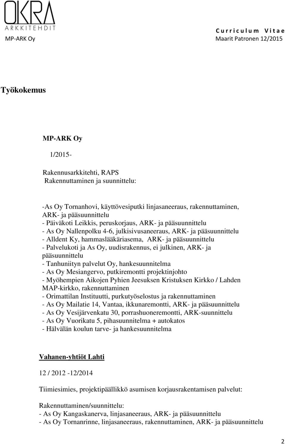 uudisrakennus, ei julkinen, ARK- ja pääsuunnittelu - Tanhuniityn palvelut Oy, hankesuunnitelma - As Oy Mesiangervo, putkiremontti projektinjohto - Myöhempien Aikojen Pyhien Jeesuksen Kristuksen