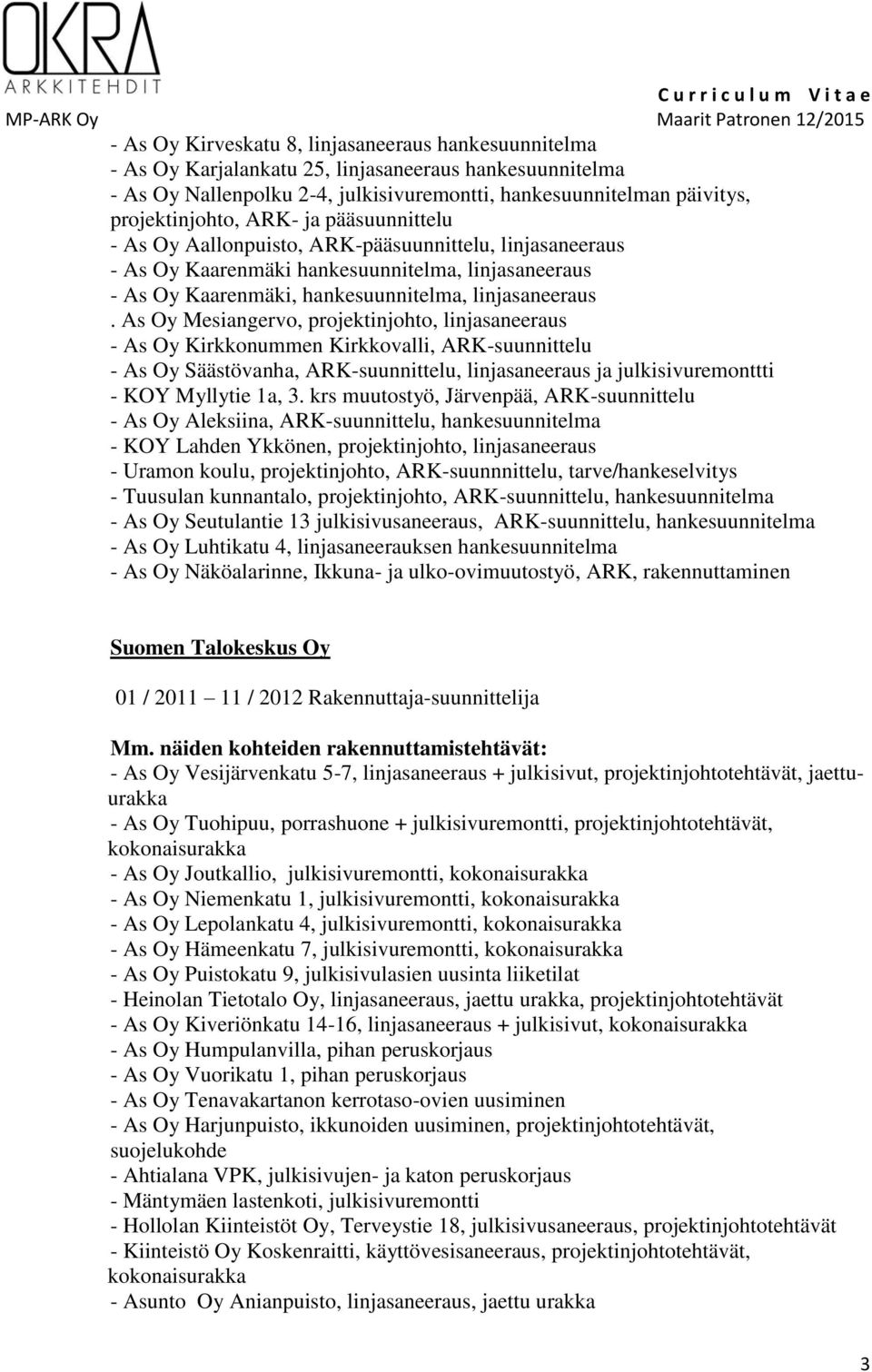 As Oy Mesiangervo, projektinjohto, linjasaneeraus - As Oy Kirkkonummen Kirkkovalli, ARK-suunnittelu - As Oy Säästövanha, ARK-suunnittelu, linjasaneeraus ja julkisivuremonttti - KOY Myllytie 1a, 3.