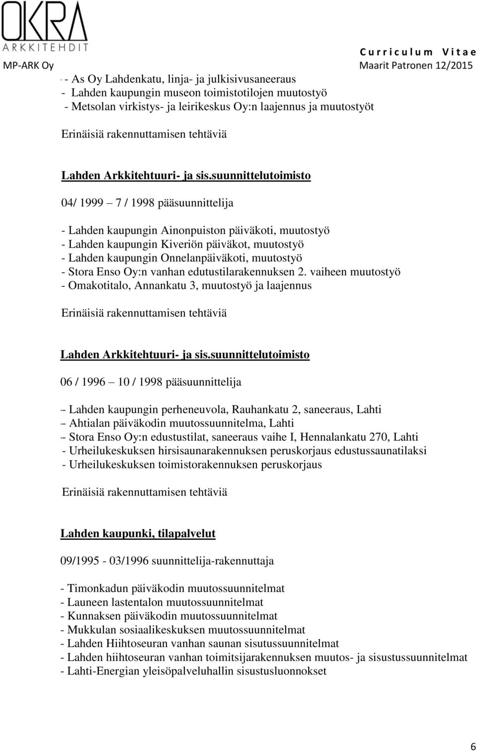 suunnittelutoimisto 04/ 1999 7 / 1998 pääsuunnittelija - Lahden kaupungin Ainonpuiston päiväkoti, muutostyö - Lahden kaupungin Kiveriön päiväkot, muutostyö - Lahden kaupungin Onnelanpäiväkoti,