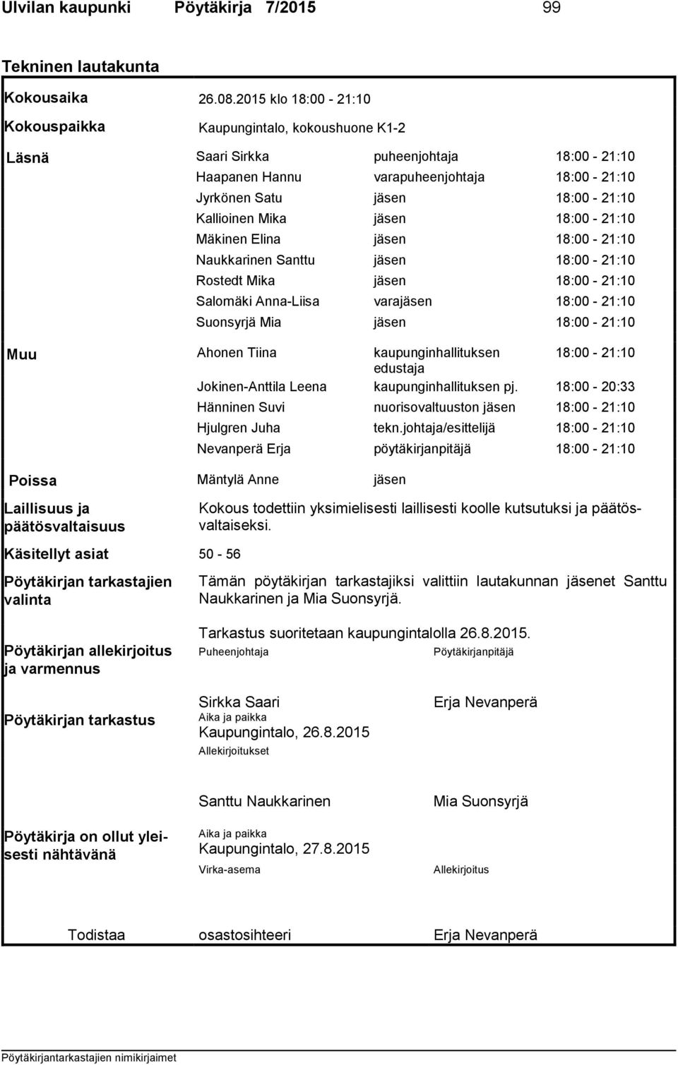 Mika jäsen 18:00-21:10 Mäkinen Elina jäsen 18:00-21:10 Naukkarinen Santtu jäsen 18:00-21:10 Rostedt Mika jäsen 18:00-21:10 Salomäki Anna-Liisa varajäsen 18:00-21:10 Suonsyrjä Mia jäsen 18:00-21:10