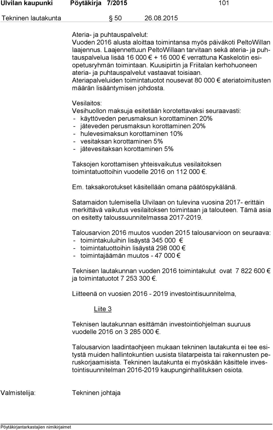 Kuusipirtin ja Friitalan kerhohuoneen ateria- ja puh taus pal ve lut vastaavat toisiaan. Ateriapalveluiden toimintatuotot nousevat 80 000 ateriatoimitusten mää rän lisääntymisen johdosta.