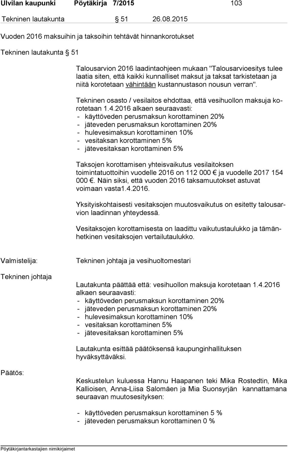 ja taksat tarkistetaan ja niitä ko ro te taan vähintään kustannustason nousun verran". Tekninen osasto / vesilaitos ehdottaa, että vesihuollon maksuja koro te taan 1.4.