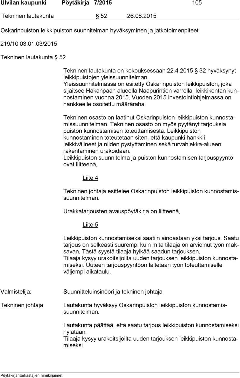 Yleissuunnitelmassa on esitetty Oskarinpuiston leikkipuiston, joka si jait see Hakanpään alueella Naapurintien varrella, leikkikentän kunnos ta mi nen vuonna 2015.