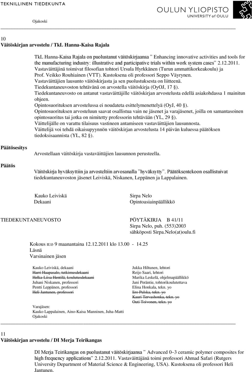 Kustoksena oli professori Seppo Väyrynen. Vastaväittäjien lausunto väitöskirjasta ja sen puolustuksesta on liitteenä.