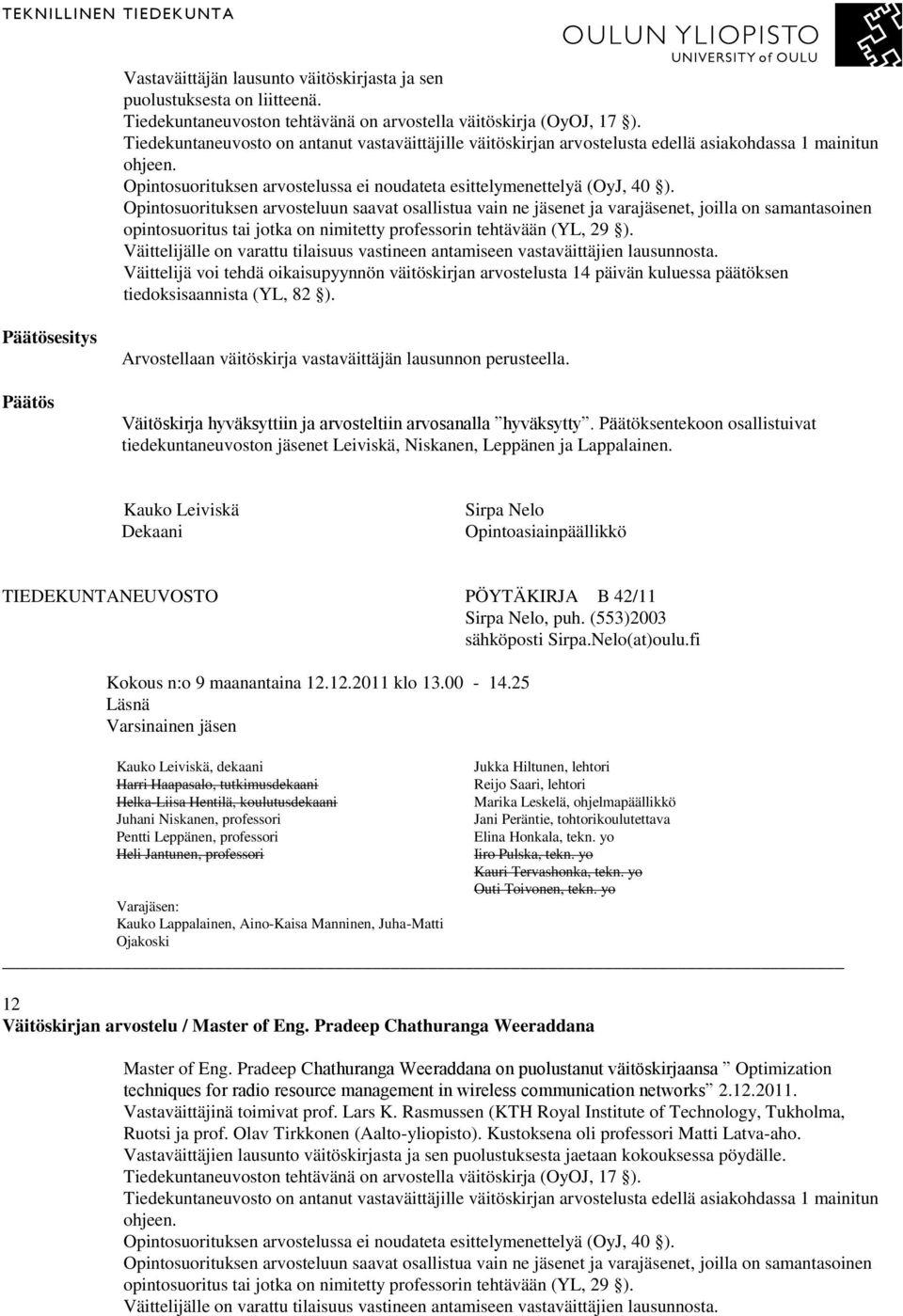 Pradeep Chathuranga Weeraddana on puolustanut väitöskirjaansa Optimization techniques for radio resource management in wireless communication networks 2.12.2011.