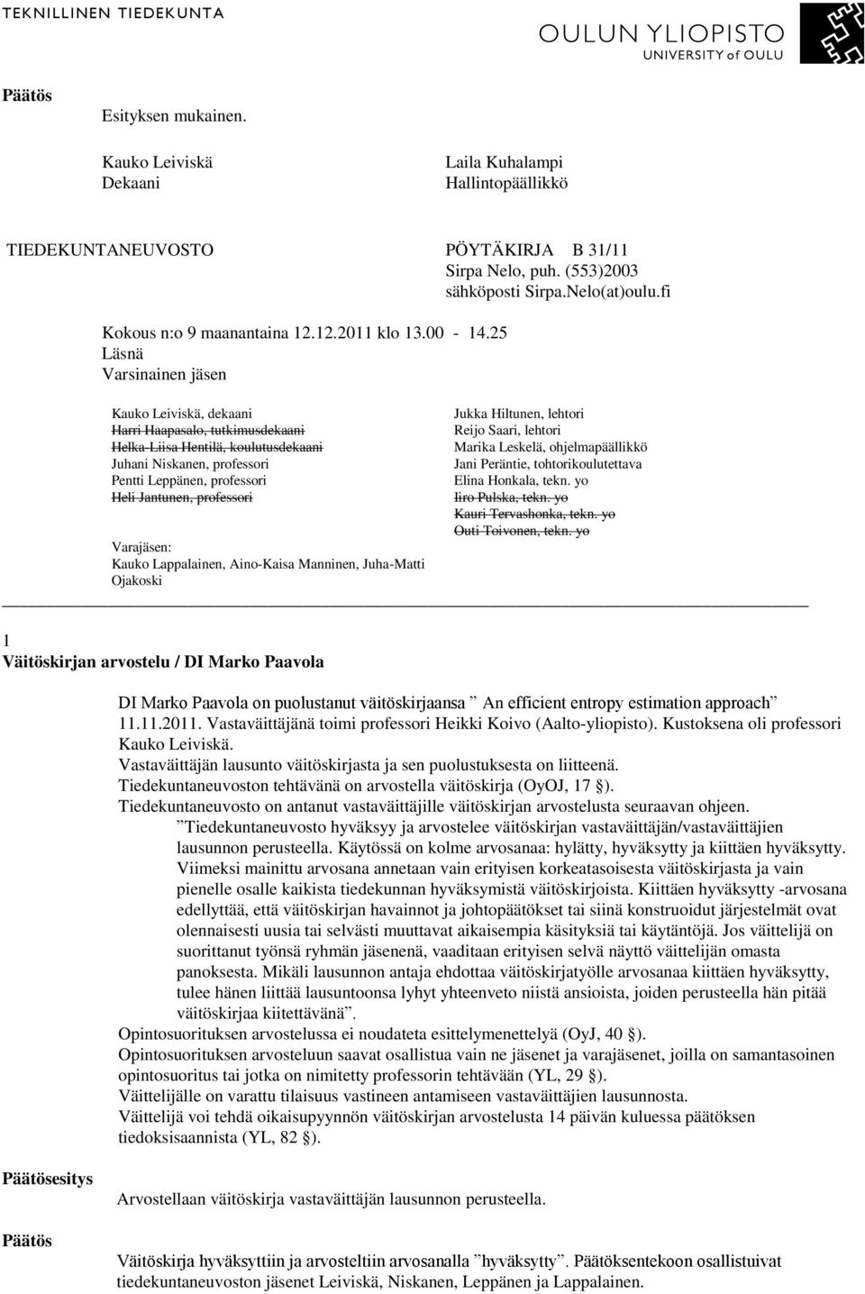 approach 11.11.2011. Vastaväittäjänä toimi professori Heikki Koivo (Aalto-yliopisto). Kustoksena oli professori. Vastaväittäjän lausunto väitöskirjasta ja sen puolustuksesta on liitteenä.