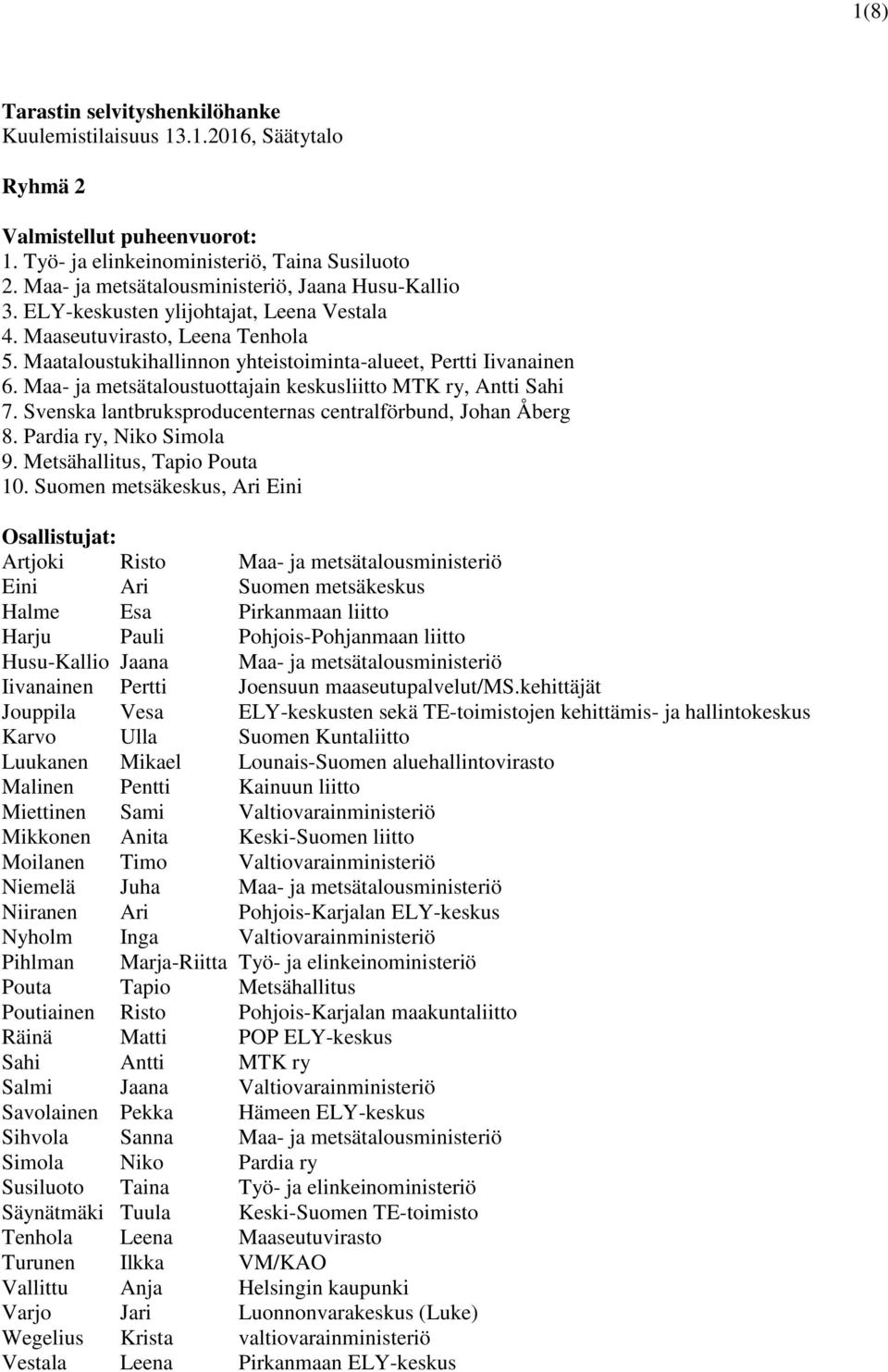 Maa- ja metsätaloustuottajain keskusliitto MTK ry, Antti Sahi 7. Svenska lantbruksproducenternas centralförbund, Johan Åberg 8. Pardia ry, Niko Simola 9. Metsähallitus, Tapio Pouta 10.