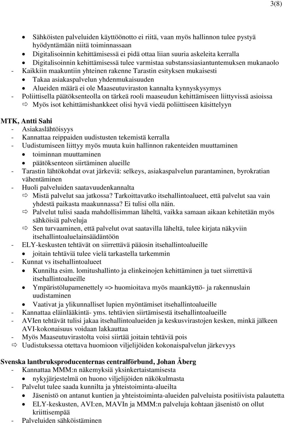 Alueiden määrä ei ole Maaseutuviraston kannalta kynnyskysymys - Poliittisella päätöksenteolla on tärkeä rooli maaseudun kehittämiseen liittyvissä asioissa Myös isot kehittämishankkeet olisi hyvä