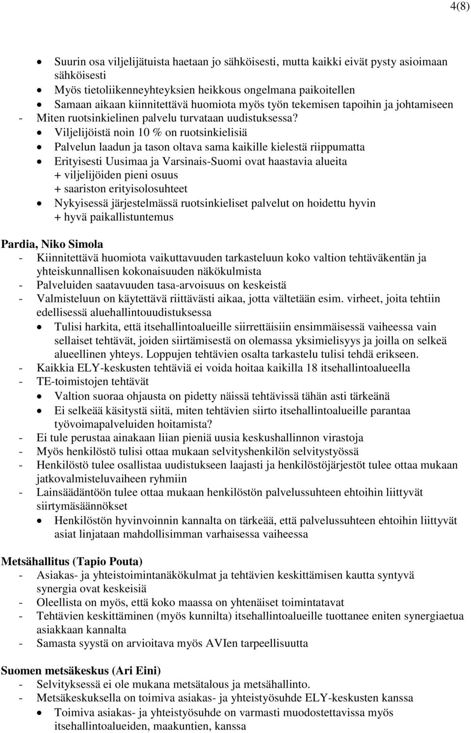 Viljelijöistä noin 10 % on ruotsinkielisiä Palvelun laadun ja tason oltava sama kaikille kielestä riippumatta Erityisesti Uusimaa ja Varsinais-Suomi ovat haastavia alueita + viljelijöiden pieni osuus