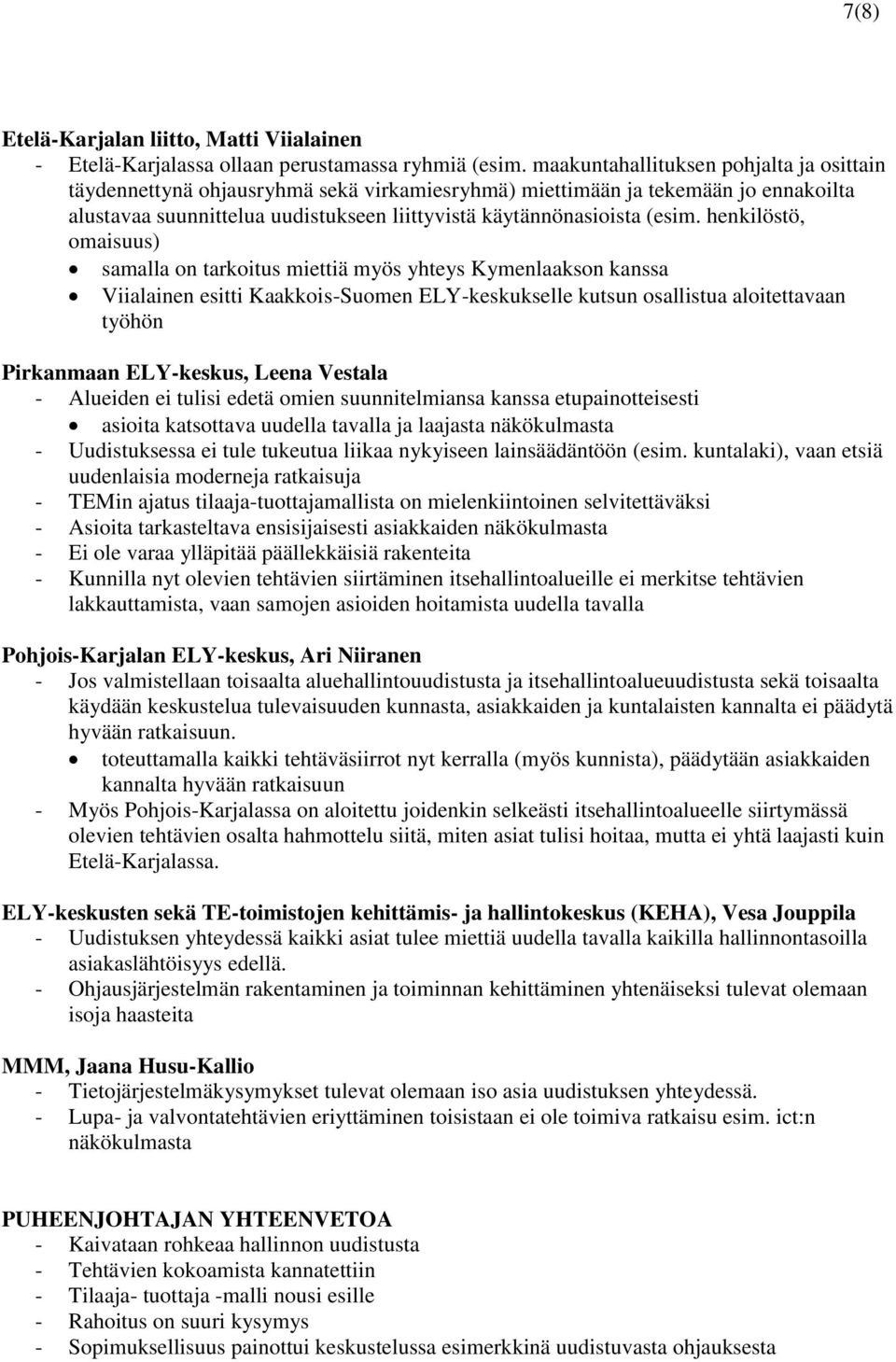 henkilöstö, omaisuus) samalla on tarkoitus miettiä myös yhteys Kymenlaakson kanssa Viialainen esitti Kaakkois-Suomen ELY-keskukselle kutsun osallistua aloitettavaan työhön Pirkanmaan ELY-keskus,