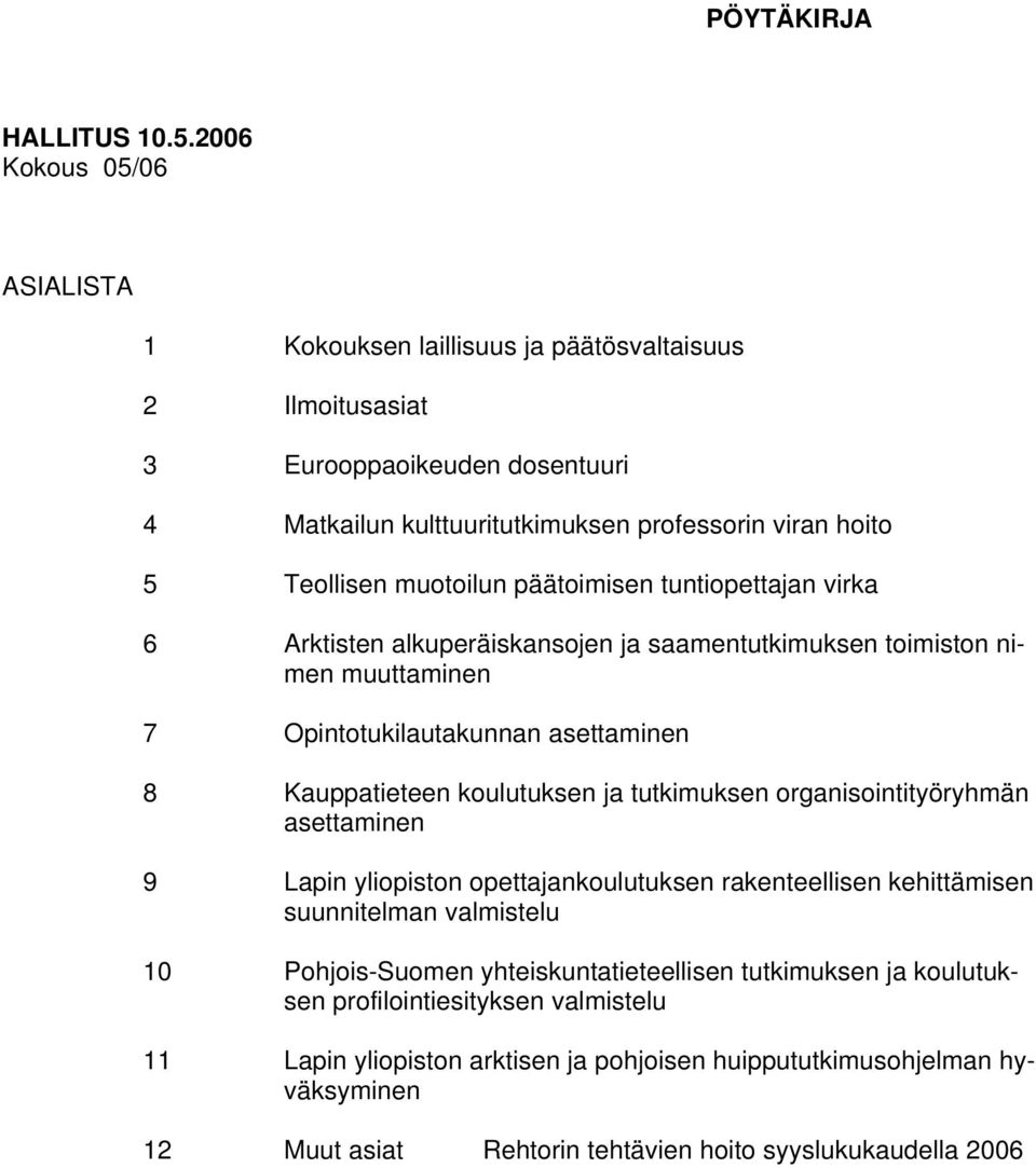 muotoilun päätoimisen tuntiopettajan virka 6 Arktisten alkuperäiskansojen ja saamentutkimuksen toimiston nimen muuttaminen 7 Opintotukilautakunnan asettaminen 8 Kauppatieteen koulutuksen ja