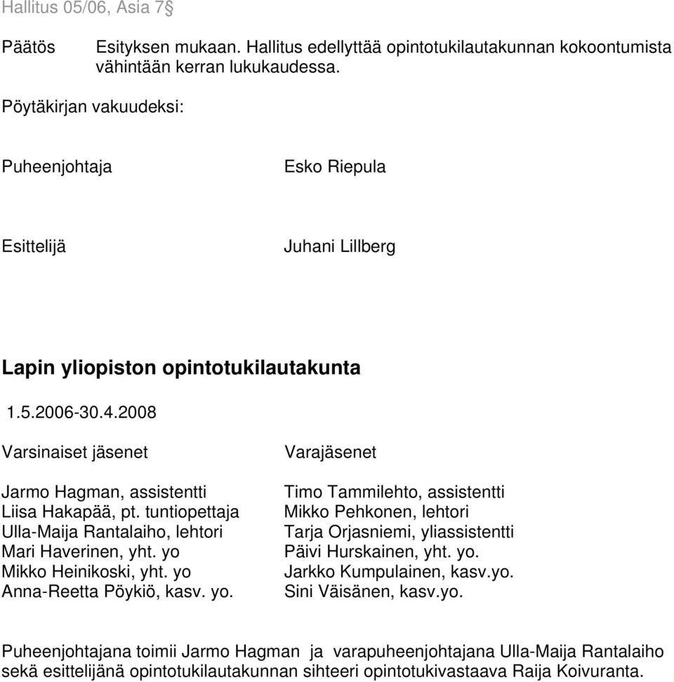 yo Anna-Reetta Pöykiö, kasv. yo. Varajäsenet Timo Tammilehto, assistentti Mikko Pehkonen, lehtori Tarja Orjasniemi, yliassistentti Päivi Hurskainen, yht. yo. Jarkko Kumpulainen, kasv.