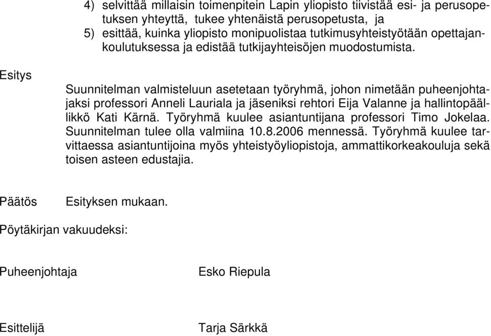 Esitys Suunnitelman valmisteluun asetetaan työryhmä, johon nimetään puheenjohtajaksi professori Anneli Lauriala ja jäseniksi rehtori Eija Valanne ja hallintopäällikkö Kati Kärnä.