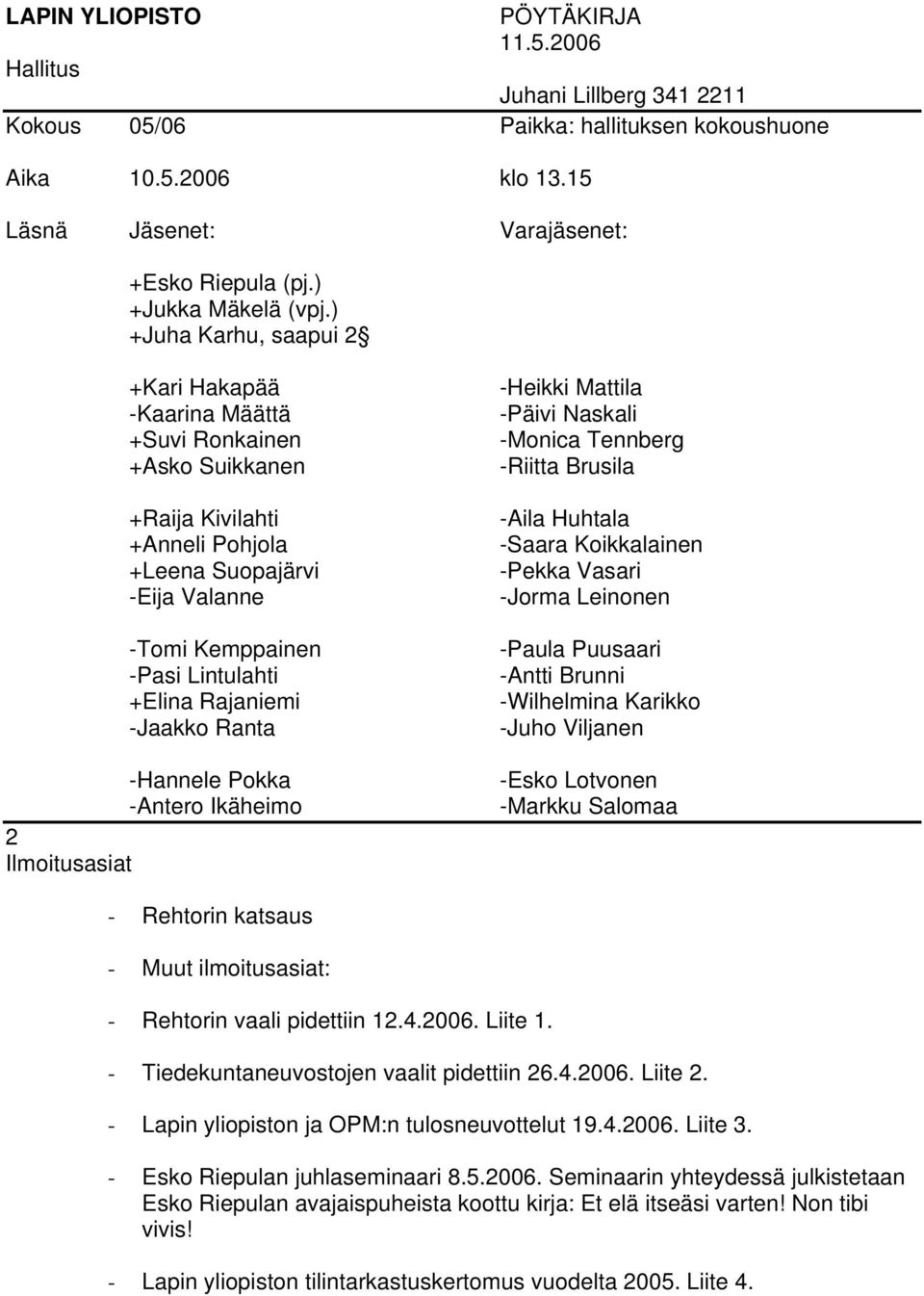 12.4.2006. Liite 1. - Tiedekuntaneuvostojen vaalit pidettiin 26.4.2006. Liite 2.