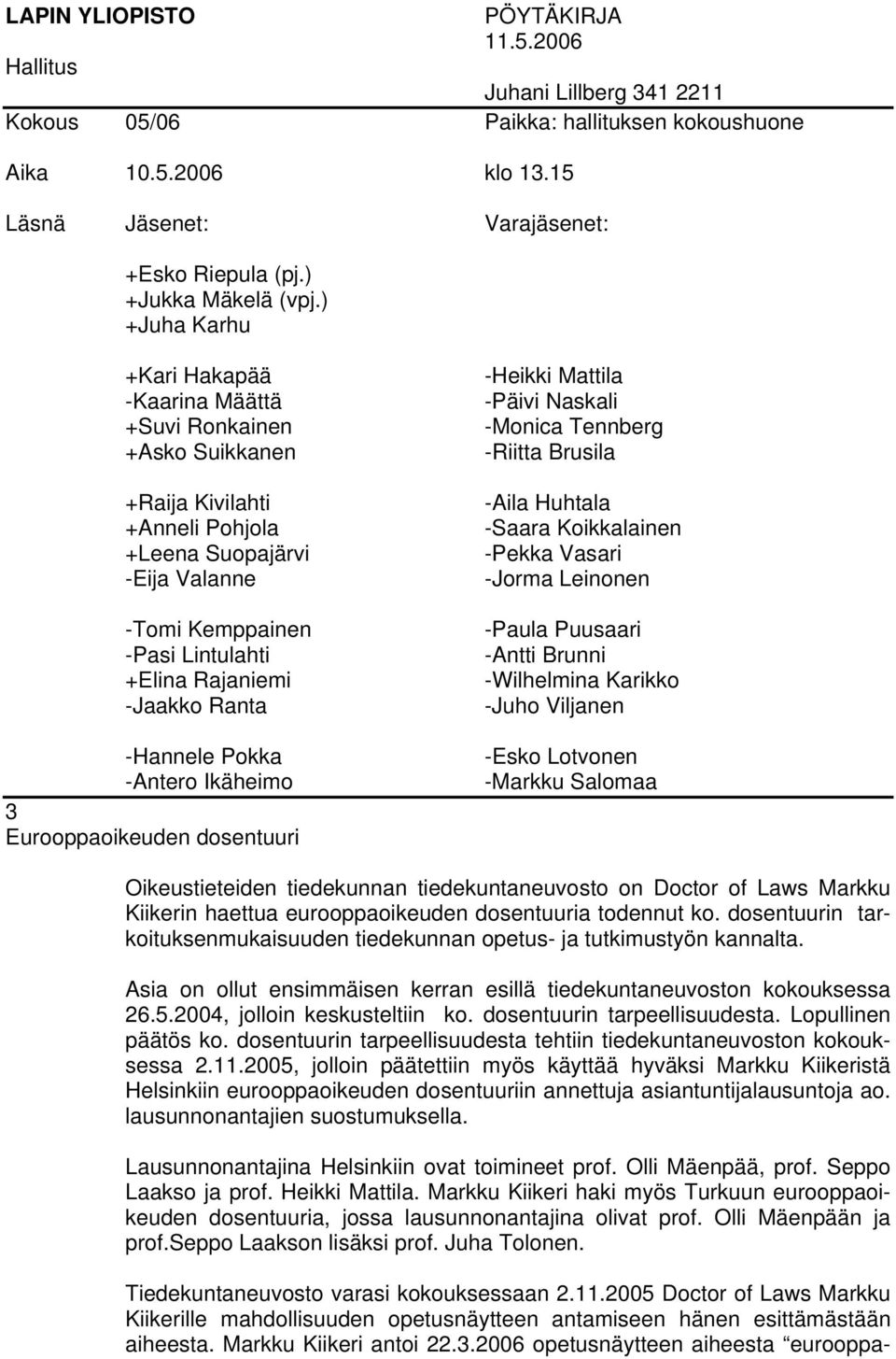 dosentuurin tarkoituksenmukaisuuden tiedekunnan opetus- ja tutkimustyön kannalta. Asia on ollut ensimmäisen kerran esillä tiedekuntaneuvoston kokouksessa 26.5.2004, jolloin keskusteltiin ko.