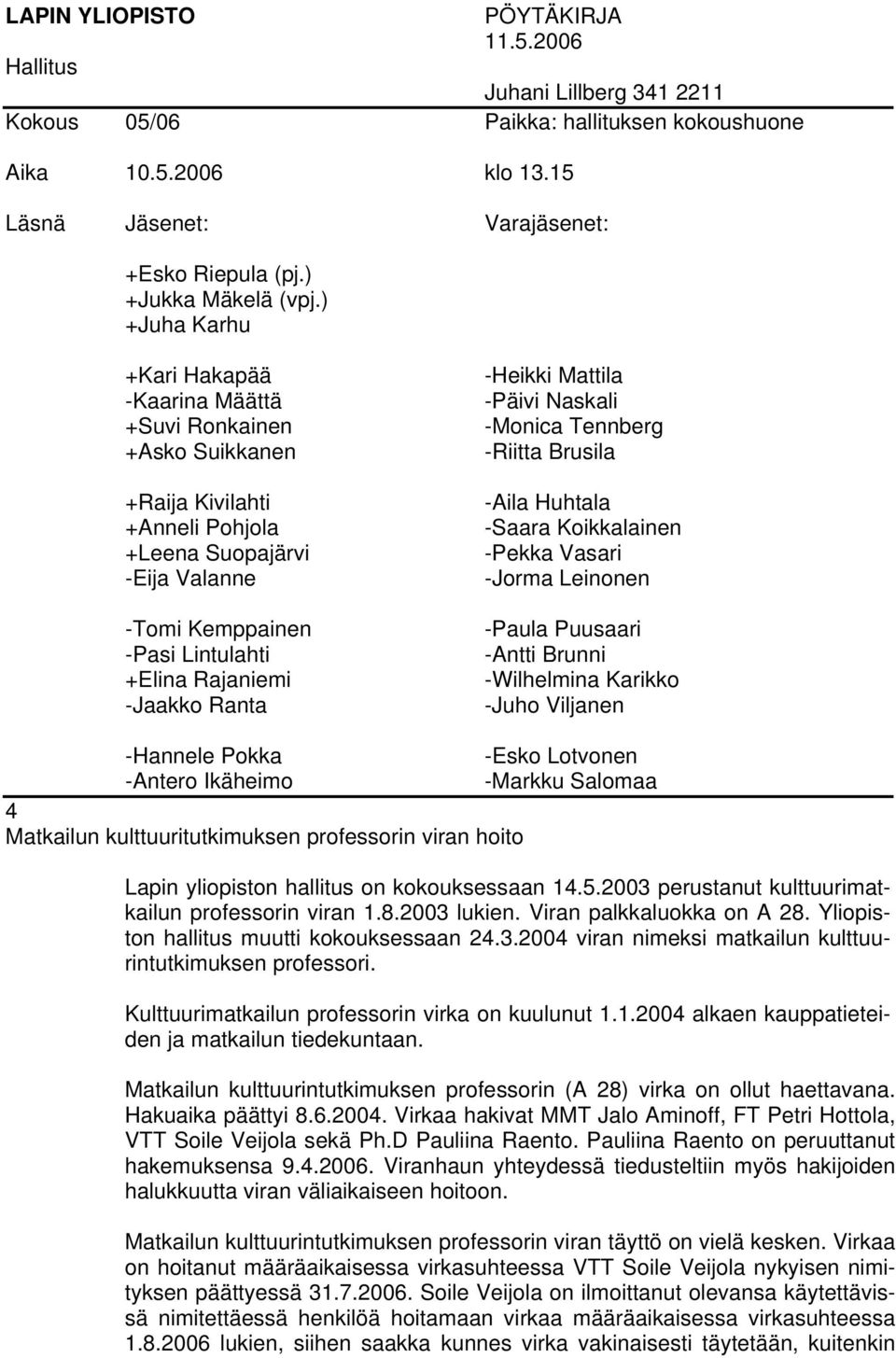 Kulttuurimatkailun professorin virka on kuulunut 1.1.2004 alkaen kauppatieteiden ja matkailun tiedekuntaan. Matkailun kulttuurintutkimuksen professorin (A 28) virka on ollut haettavana.