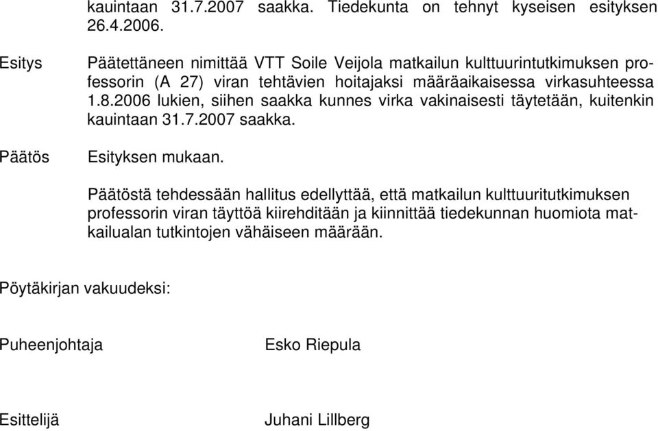 määräaikaisessa virkasuhteessa 1.8.2006 lukien, siihen saakka kunnes virka vakinaisesti täytetään, kuitenkin kauintaan 31.7.2007 saakka.