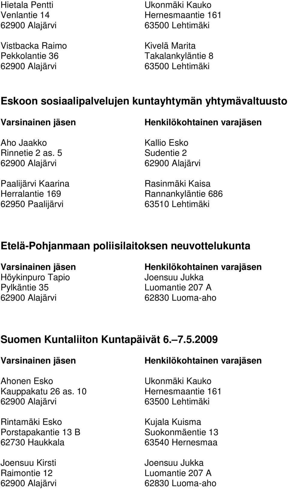 5 Sudentie 2 Paalijärvi Kaarina Rasinmäki Kaisa Herralantie 169 Rannankyläntie 686 62950 Paalijärvi 63510 Lehtimäki Etelä-Pohjanmaan poliisilaitoksen neuvottelukunta Höykinpuro Tapio Joensuu Jukka