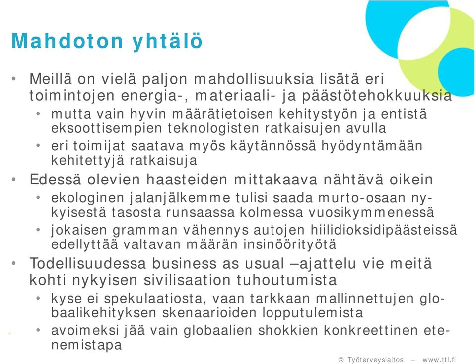 murto-osaan nykyisestä tasosta runsaassa kolmessa vuosikymmenessä jokaisen gramman vähennys autojen hiilidioksidipäästeissä edellyttää valtavan määrän insinöörityötä Todellisuudessa business as usual