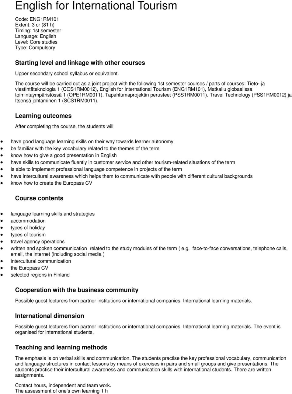 The course will be carried out as a joint project with the following 1st semester courses / parts of courses: Tieto- ja viestintäteknologia 1 (COS1RM0012), English for International Tourism
