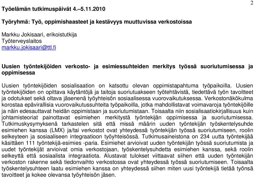 Uusien työntekijöiden on opittava käytäntöjä ja taitoja suoriutuakseen työtehtävistä, tiedettävä työn tavoitteet ja odotukset sekä oltava jäsenenä työyhteisön sosiaalisessa vuorovaikutuksessa.