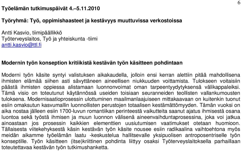 asti sävyttäneen aineellisen niukkuuden voittamista. Tulokseen voitaisiin päästä ihmisten oppiessa alistamaan luonnonvoimat oman tarpeentyydytyksensä välikappaleiksi.