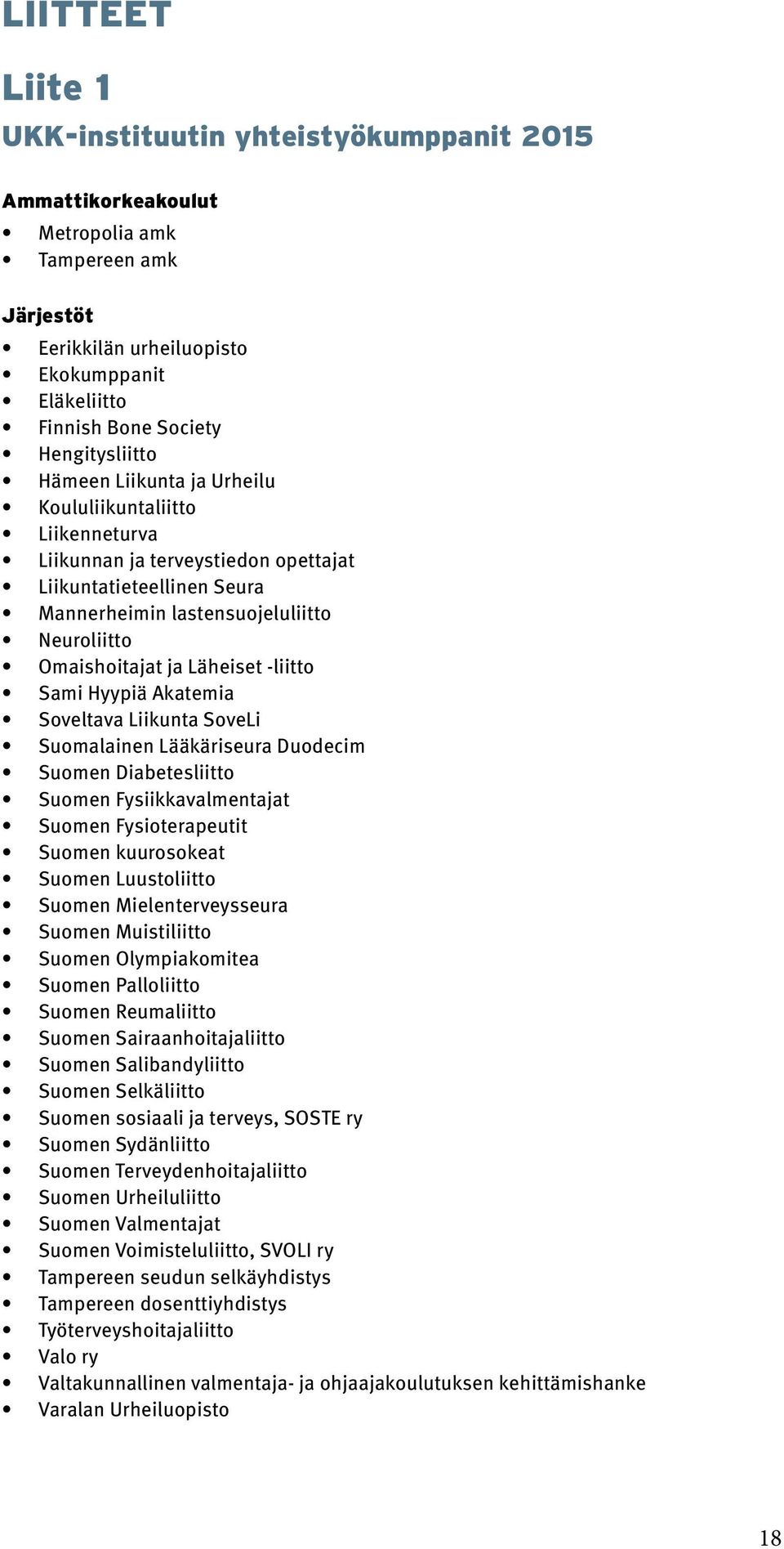 ja Läheiset -liitto Sami Hyypiä Akatemia Soveltava Liikunta SoveLi Suomalainen Lääkäriseura Duodecim Suomen Diabetesliitto Suomen Fysiikkavalmentajat Suomen Fysioterapeutit Suomen kuurosokeat Suomen