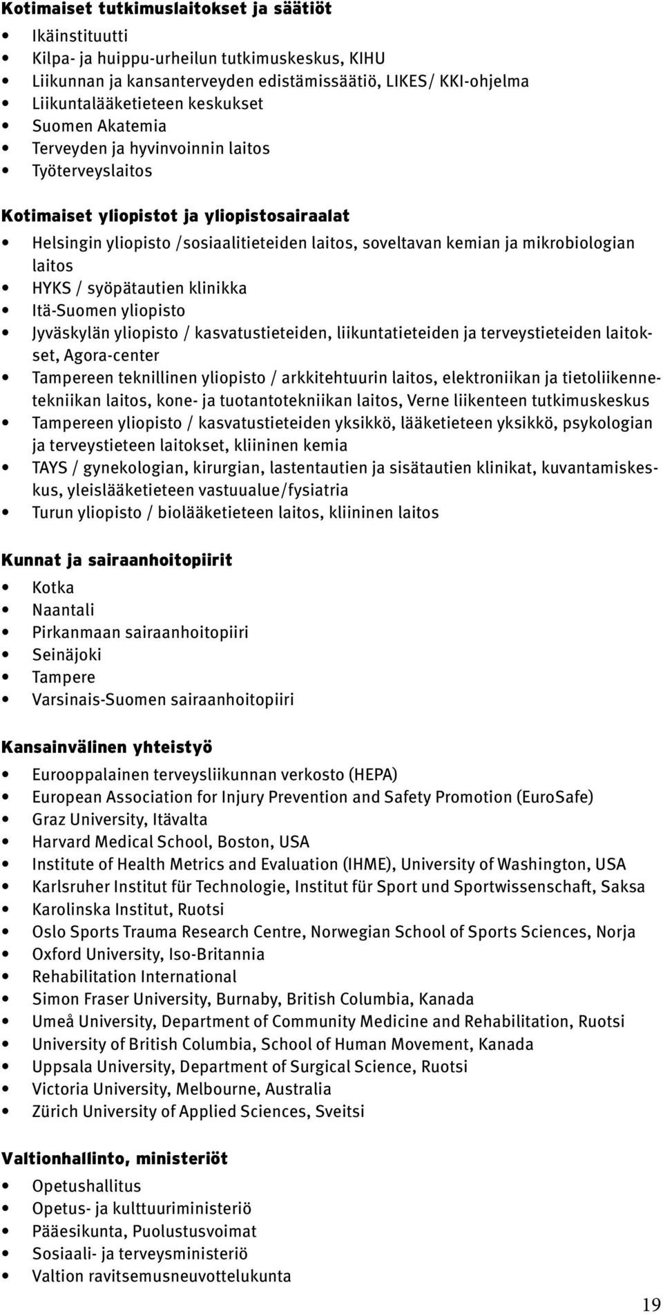 HYKS / syöpätautien klinikka Itä-Suomen yliopisto Jyväskylän yliopisto / kasvatustieteiden, liikuntatieteiden ja terveystieteiden laitokset, Agora-center Tampereen teknillinen yliopisto /