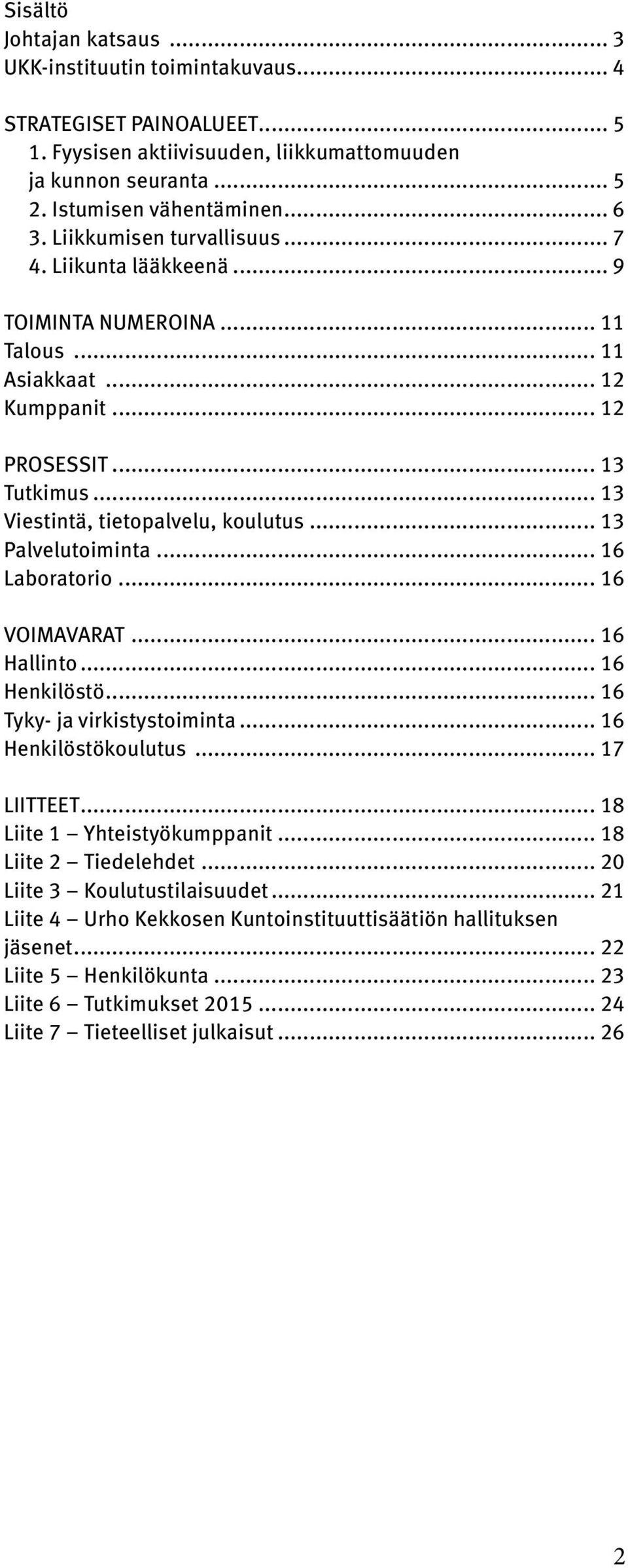 .. 13 Palvelutoiminta... 16 Laboratorio... 16 VOIMAVARAT... 16 Hallinto... 16 Henkilöstö... 16 Tyky- ja virkistystoiminta... 16 Henkilöstökoulutus... 17 LIITTEET... 18 Liite 1 Yhteistyökumppanit.