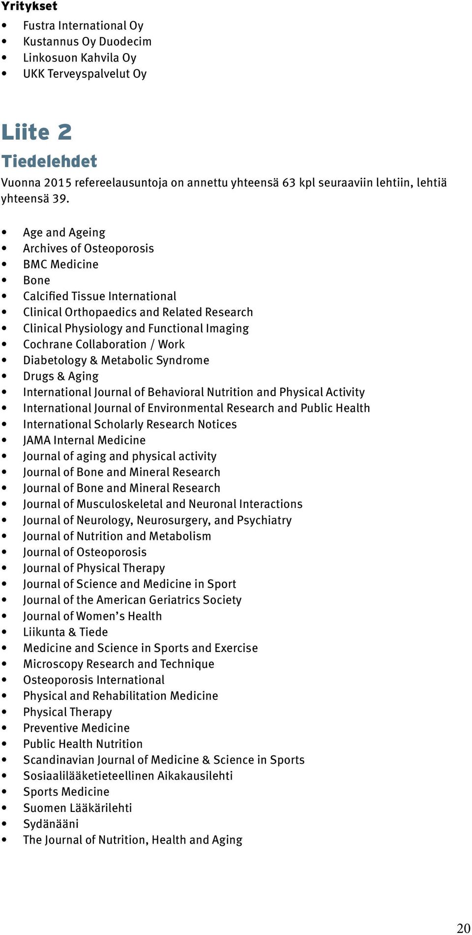 Age and Ageing Archives of Osteoporosis BMC Medicine Bone Calcified Tissue International Clinical Orthopaedics and Related Research Clinical Physiology and Functional Imaging Cochrane Collaboration /