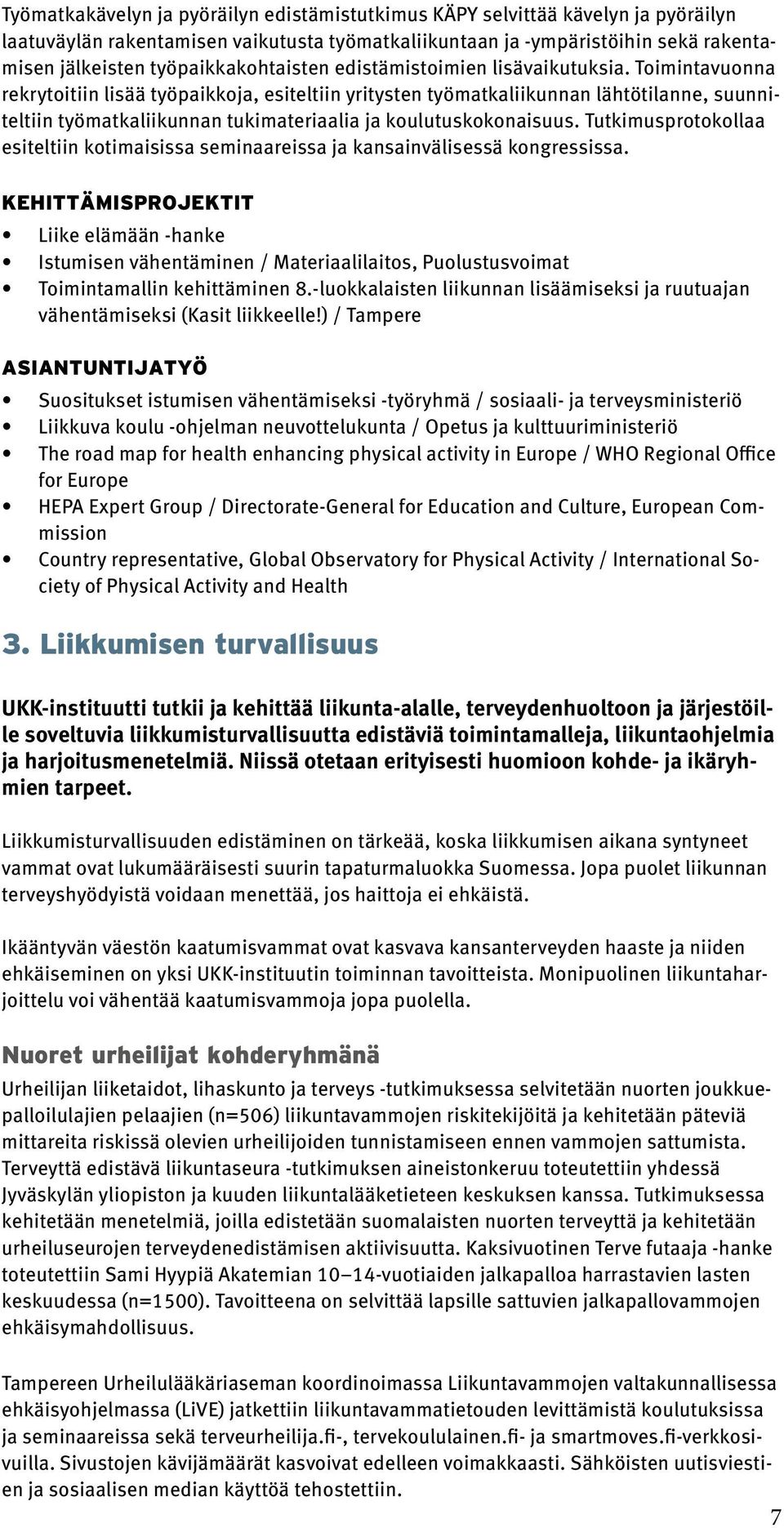 Toimintavuonna rekrytoitiin lisää työpaikkoja, esiteltiin yritysten työmatkaliikunnan lähtötilanne, suunniteltiin työmatkaliikunnan tukimateriaalia ja koulutuskokonaisuus.