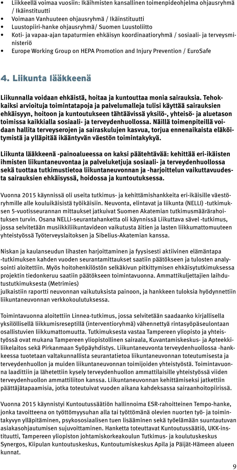 Liikunta lääkkeenä Liikunnalla voidaan ehkäistä, hoitaa ja kuntouttaa monia sairauksia.