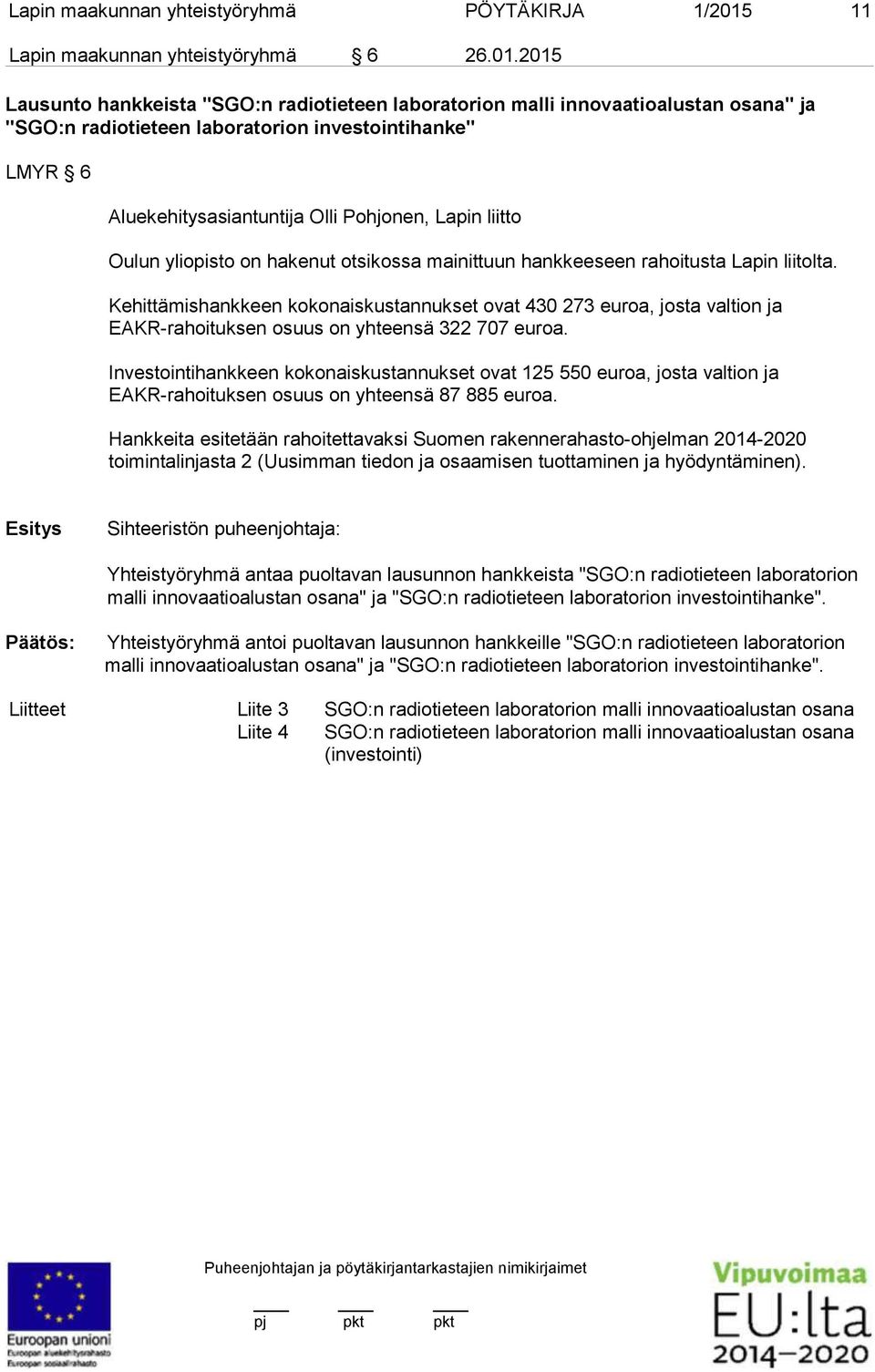 2015 Lausunto hankkeista "SGO:n radiotieteen laboratorion malli innovaatioalustan osana" ja "SGO:n radiotieteen laboratorion investointihanke" LMYR 6 Aluekehitysasiantuntija Olli Pohjonen, Lapin