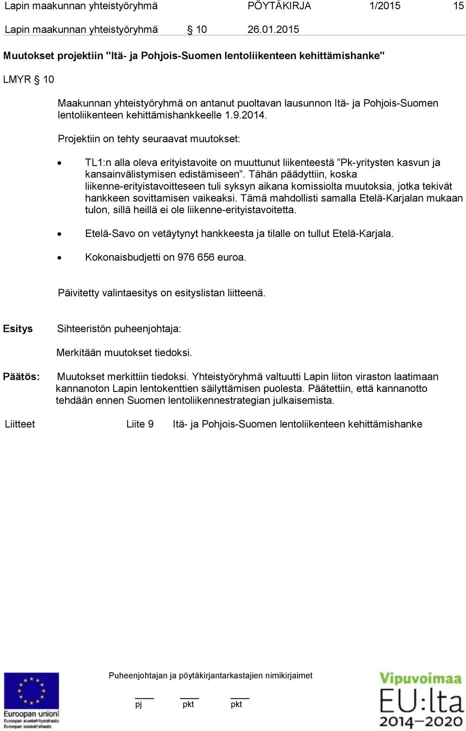 2015 Muutokset projektiin "Itä- ja Pohjois-Suomen lentoliikenteen kehittämishanke" LMYR 10 Maakunnan yhteistyöryhmä on antanut puoltavan lausunnon Itä- ja Pohjois-Suomen lentoliikenteen