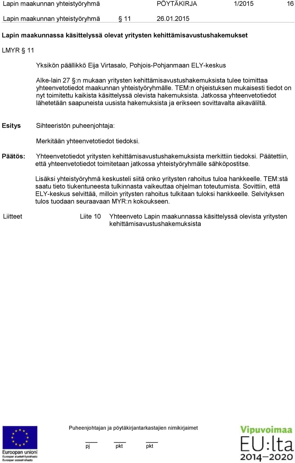 2015 Lapin maakunnassa käsittelyssä olevat yritysten kehittämisavustushakemukset LMYR 11 Yksikön päällikkö Eija Virtasalo, Pohjois-Pohjanmaan ELY-keskus Alke-lain 27 :n mukaan yritysten