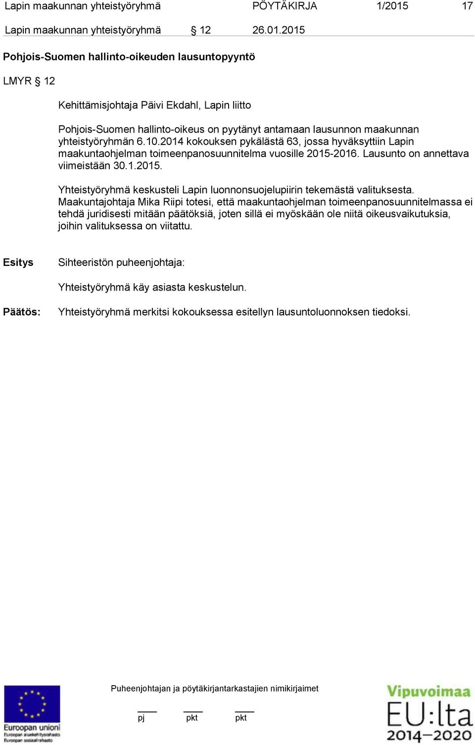 2015 Pohjois-Suomen hallinto-oikeuden lausuntopyyntö LMYR 12 Kehittämisjohtaja Päivi Ekdahl, Lapin liitto Pohjois-Suomen hallinto-oikeus on pyytänyt antamaan lausunnon maakunnan yhteistyöryhmän 6.10.