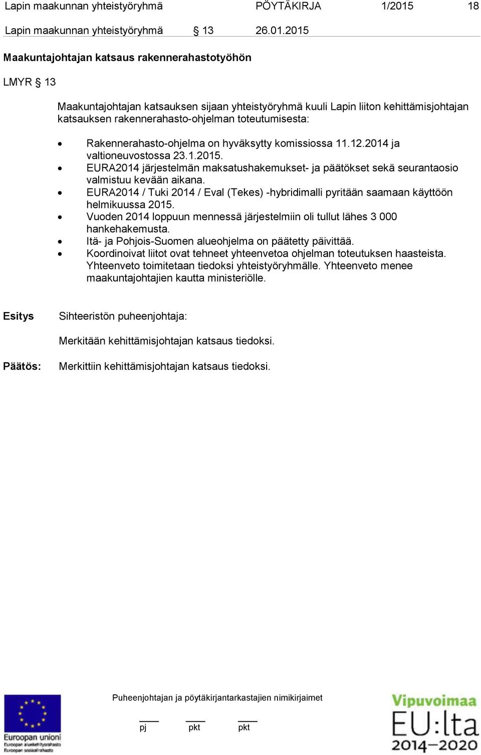 2015 Maakuntajohtajan katsaus rakennerahastotyöhön LMYR 13 Maakuntajohtajan katsauksen sijaan yhteistyöryhmä kuuli Lapin liiton kehittämisjohtajan katsauksen rakennerahasto-ohjelman toteutumisesta: