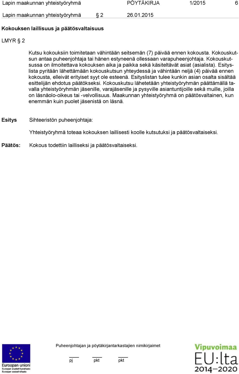 lista pyritään lähettämään kokouskut sun yhteydessä ja vä hintään neljä (4) päivää ennen kokousta, elleivät erityiset syyt ole estee nä.