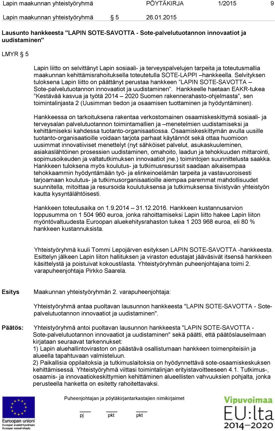 2015 Lausunto hankkeesta "LAPIN SOTE-SAVOTTA - Sote-palvelutuotannon innovaatiot ja uudistaminen" LMYR 5 Lapin liitto on selvittänyt Lapin sosiaali- ja terveyspalvelujen tarpeita ja toteutusmallia