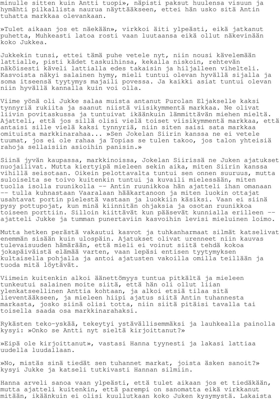 Jukkekin tunsi, ettei tämä puhe vetele nyt, niin nousi kävelemään lattialle, pisti kädet taskuihinsa, kekalla niskoin, rehtevän näköisesti käveli lattialla edes takaisin ja hiljalleen vihelteli.