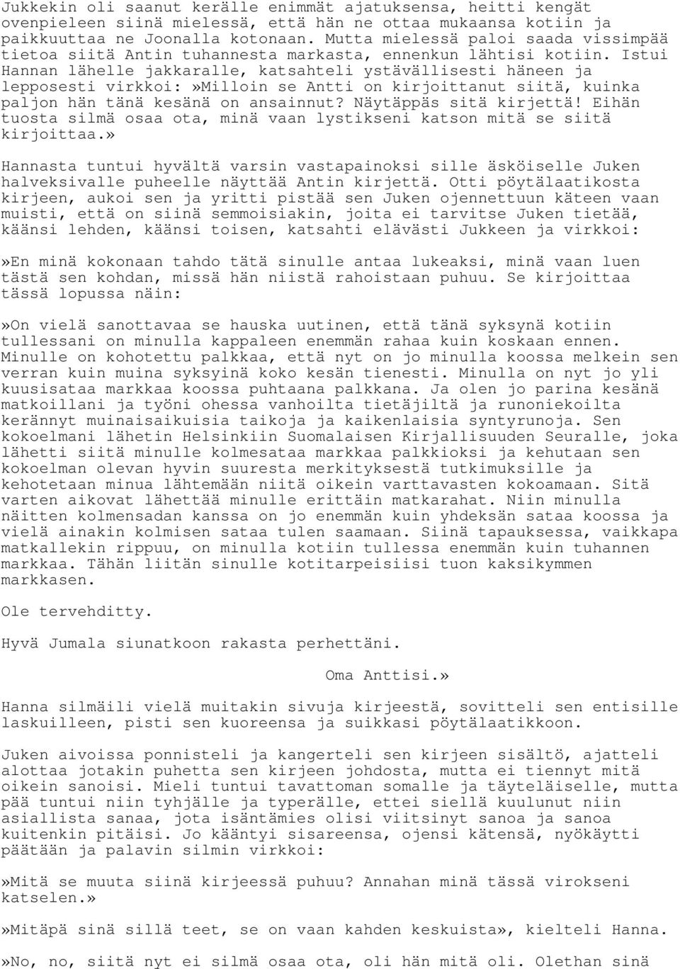 Istui Hannan lähelle jakkaralle, katsahteli ystävällisesti häneen ja lepposesti virkkoi:»milloin se Antti on kirjoittanut siitä, kuinka paljon hän tänä kesänä on ansainnut? Näytäppäs sitä kirjettä!