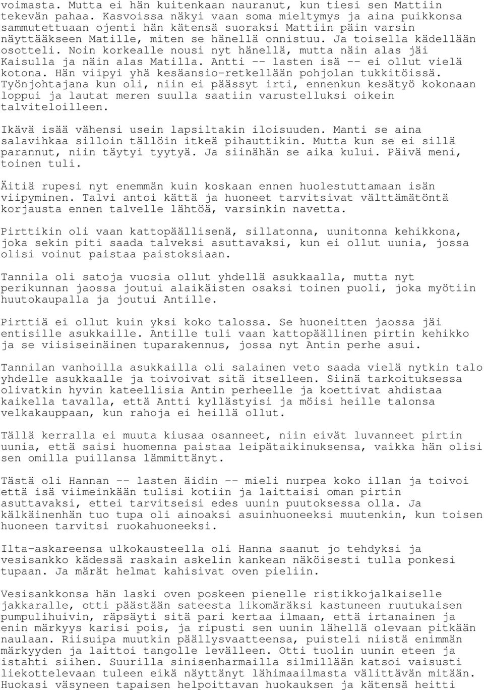 Noin korkealle nousi nyt hänellä, mutta näin alas jäi Kaisulla ja näin alas Matilla. Antti -- lasten isä -- ei ollut vielä kotona. Hän viipyi yhä kesäansio-retkellään pohjolan tukkitöissä.