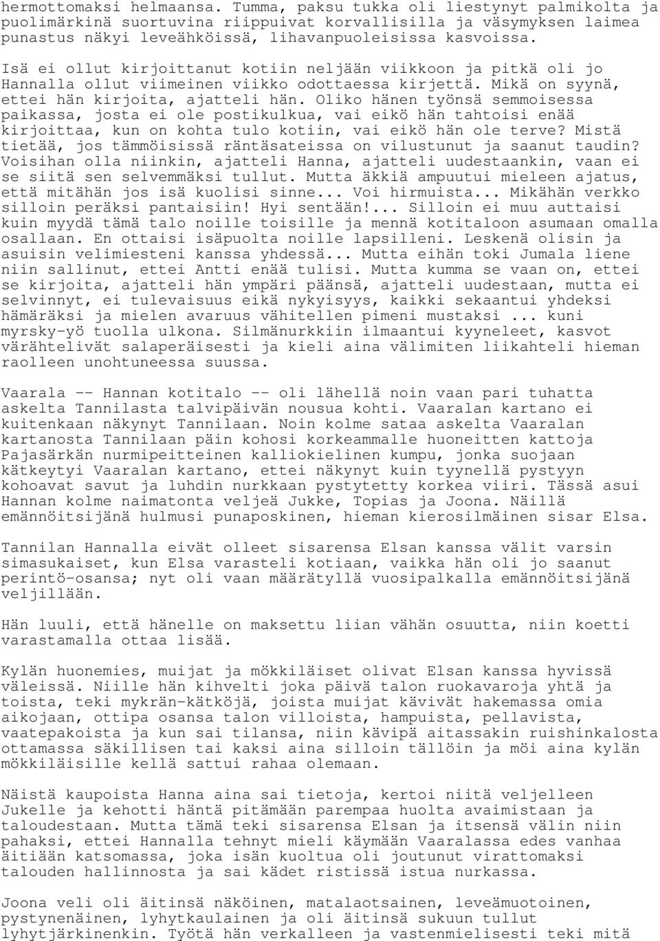 Oliko hänen työnsä semmoisessa paikassa, josta ei ole postikulkua, vai eikö hän tahtoisi enää kirjoittaa, kun on kohta tulo kotiin, vai eikö hän ole terve?