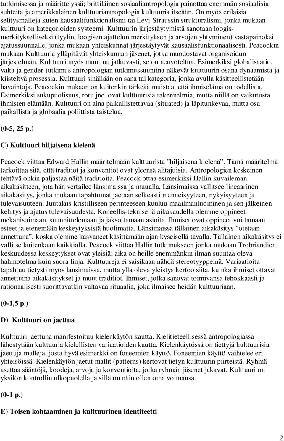 Kulttuurin järjestäytymistä sanotaan loogismerkitykselliseksi (tyylin, loogisen ajattelun merkityksen ja arvojen yhtyminen) vastapainoksi ajatussuunnalle, jonka mukaan yhteiskunnat järjestäytyvät