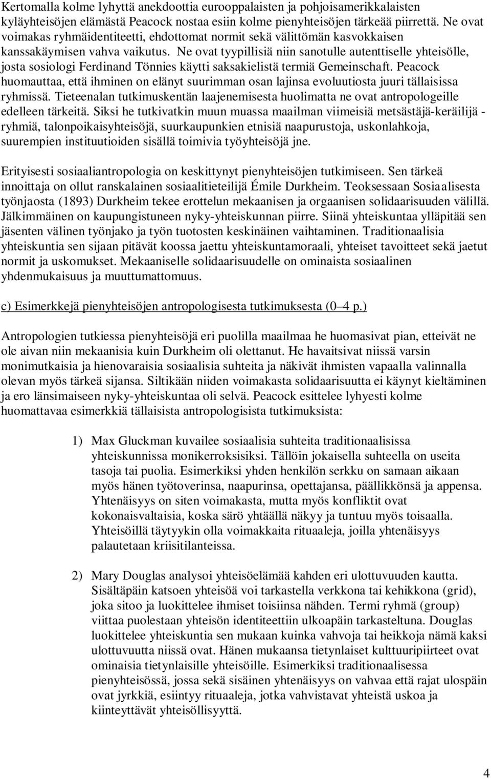 Ne ovat tyypillisiä niin sanotulle autenttiselle yhteisölle, josta sosiologi Ferdinand Tönnies käytti saksakielistä termiä Gemeinschaft.