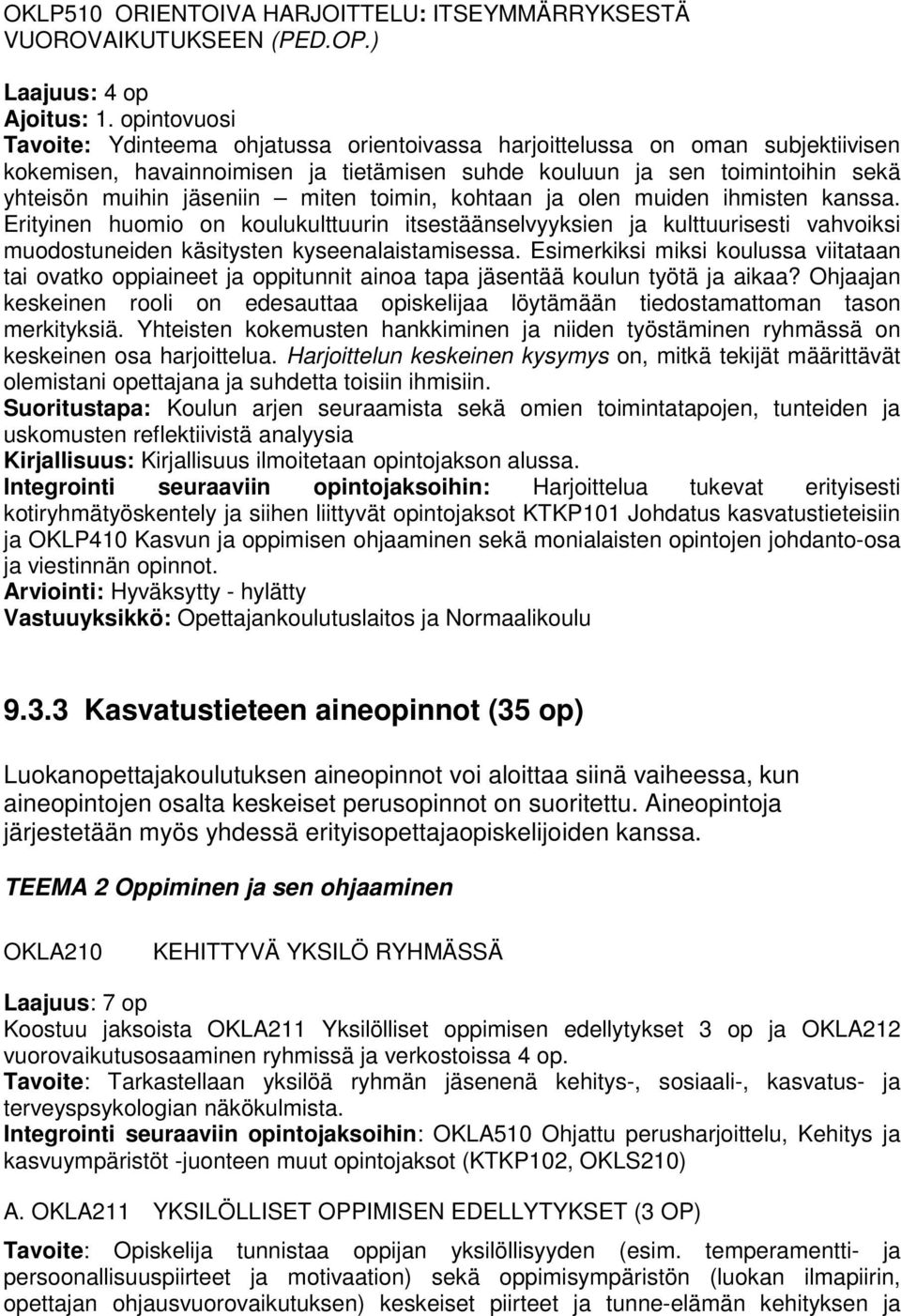 miten toimin, kohtaan ja olen muiden ihmisten kanssa. Erityinen huomio on koulukulttuurin itsestäänselvyyksien ja kulttuurisesti vahvoiksi muodostuneiden käsitysten kyseenalaistamisessa.