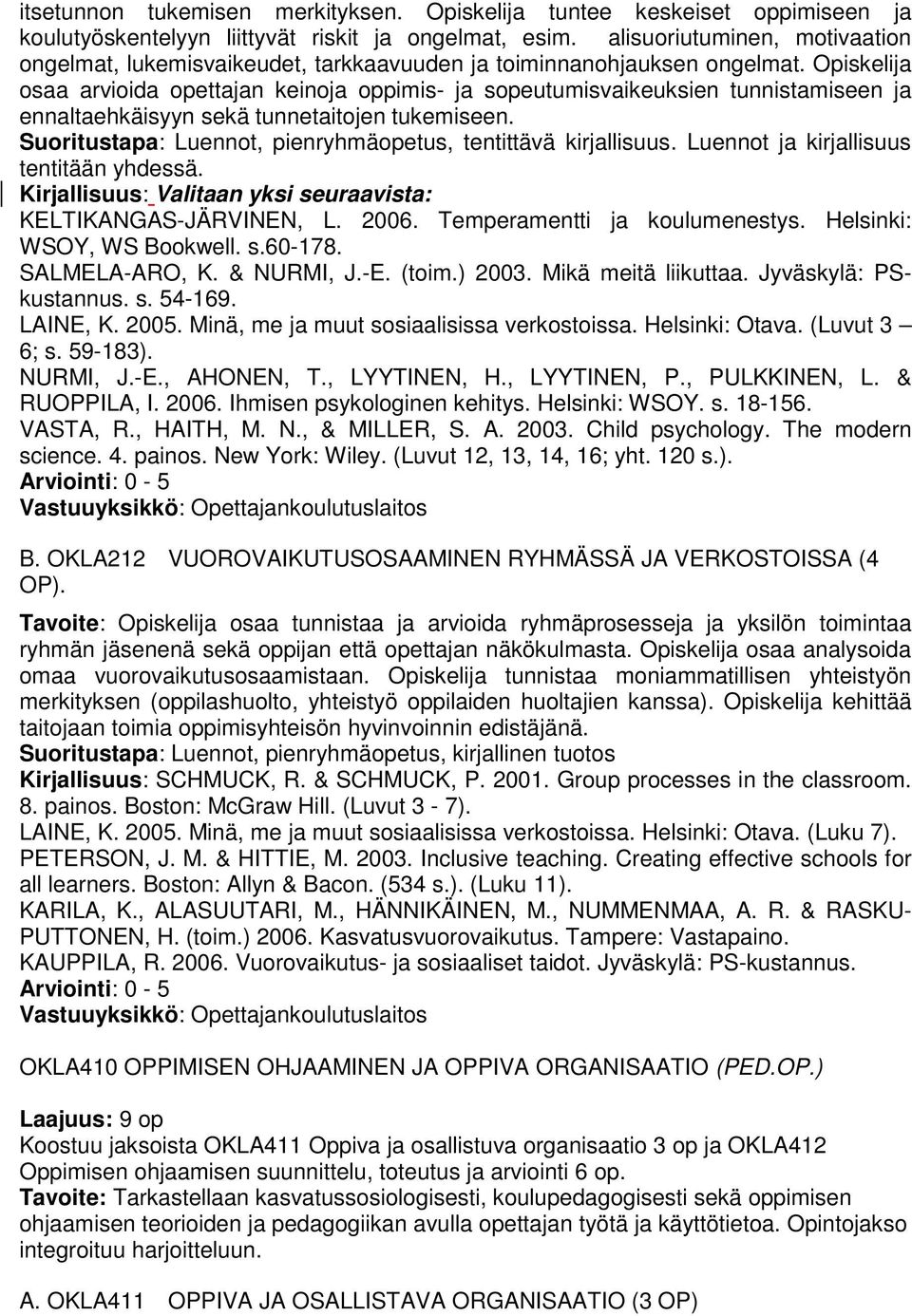 Opiskelija osaa arvioida opettajan keinoja oppimis- ja sopeutumisvaikeuksien tunnistamiseen ja ennaltaehkäisyyn sekä tunnetaitojen tukemiseen.