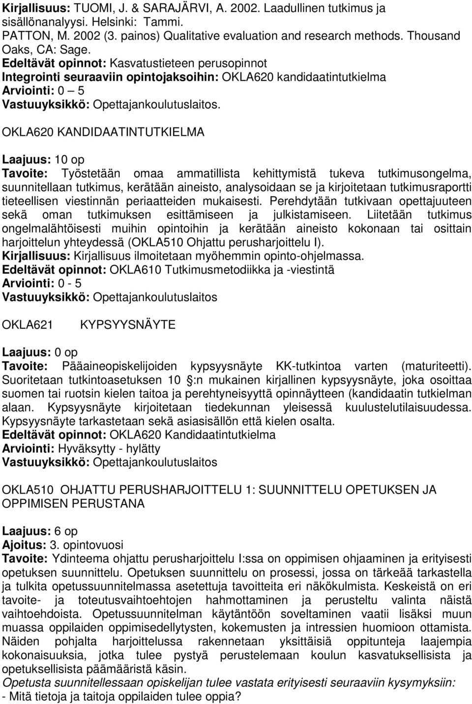 OKLA620 KANDIDAATINTUTKIELMA Laajuus: 10 op Tavoite: Työstetään omaa ammatillista kehittymistä tukeva tutkimusongelma, suunnitellaan tutkimus, kerätään aineisto, analysoidaan se ja kirjoitetaan